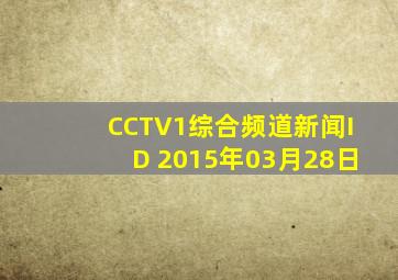 CCTV1综合频道新闻ID 2015年03月28日